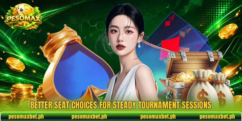 Better seat choices for steady tournament sessions