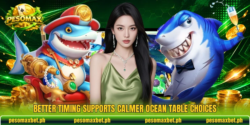 Better timing supports calmer ocean table choices Better timing supports calmer ocean table choices