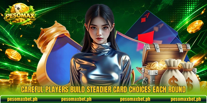 Careful players build steadier card choices each round