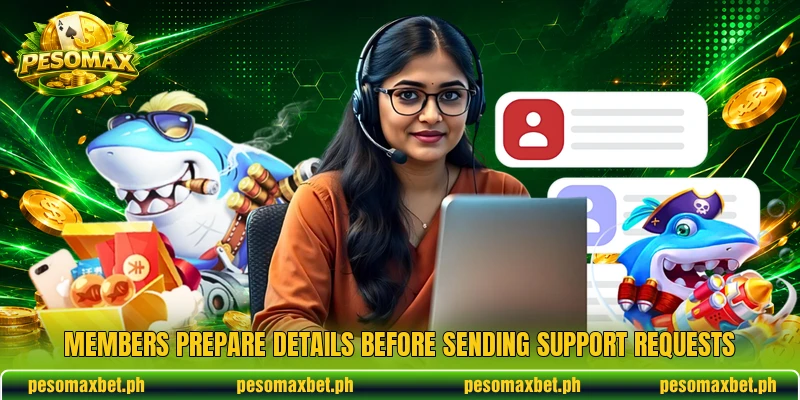Members prepare details before sending support requests Members prepare details before sending support requests