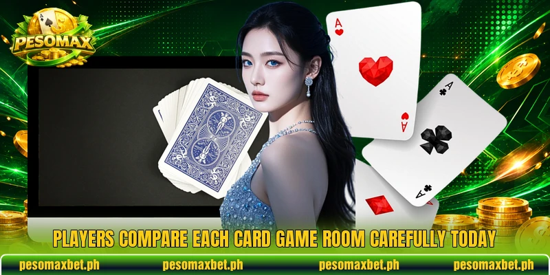 Players compare each card game room carefully today
