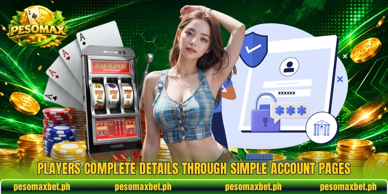 Players complete details through simple account pages Players complete details through simple account pages