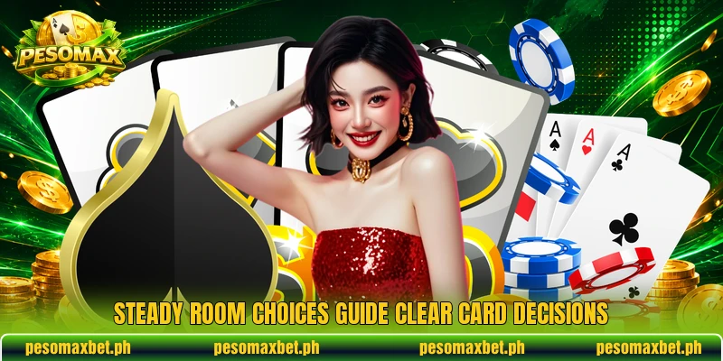 Steady room choices guide clear card decisions Steady room choices guide clear card decisions